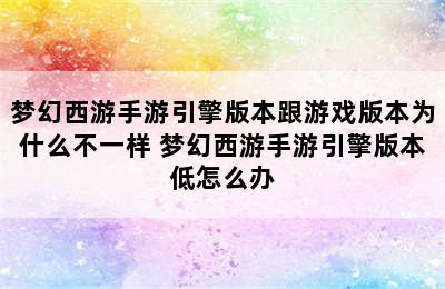 梦幻西游手游引擎版本跟游戏版本为什么不一样 梦幻西游手游引擎版本低怎么办